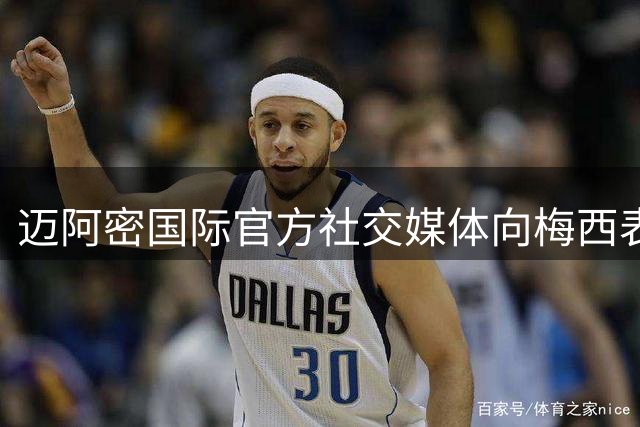 迈阿密国际官方社交媒体向梅西表达崇高敬意
